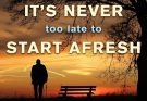 It Is Never Too Late to Start Afresh, Embrace New Beginnings