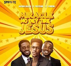 Miracle No Dey Tire Jesus mp3 by Moses Bliss ft. Festizie & Chizie