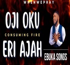 Oji Oku Eri Ajah (Consuming Fire) mp3 by  Ebuka Songs 