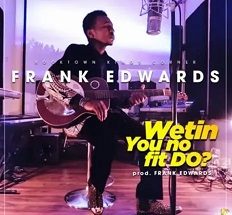 Wetin You No Fit Do Mp3 by  Frank Edwards 